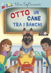 Otto un cane tra i banchi. Ediz. illustrata