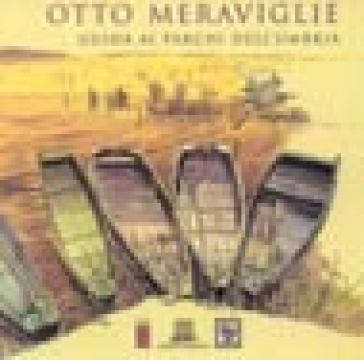 Otto meraviglie. Guida ai Parchi dell'Umbria - Giusi Quarenghi