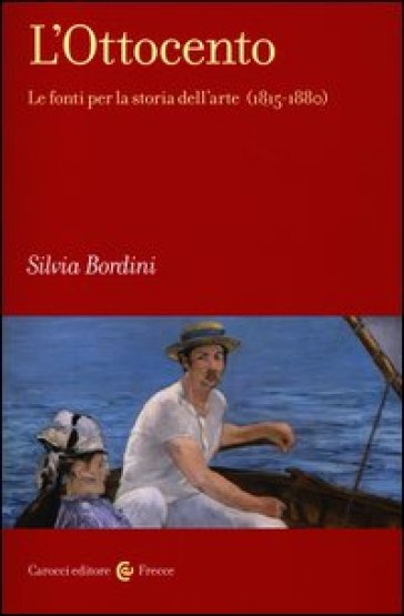 L'Ottocento. Le fonti per la storia dell'arte (1815-1880) - Silvia Bordini