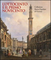 L Ottocento e il primo Novecento. Collezione Banca Popolare di Vicenza. Ediz. illustrata