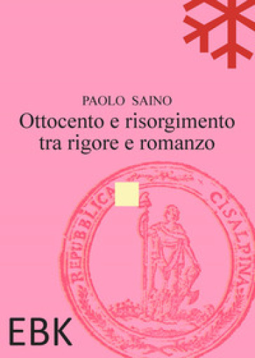 Ottocento e risorgimento tra rigore e romanzo - Paolo Saino