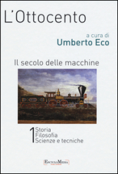 L Ottocento. Il secolo delle macchine vol. 1-2: Storia, filosofia, scienze meccaniche-Letteratura e teatro, arti visive, musica. Ediz. illustrata