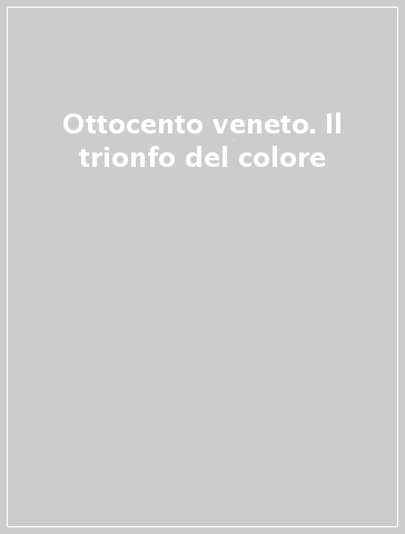 Ottocento veneto. Il trionfo del colore