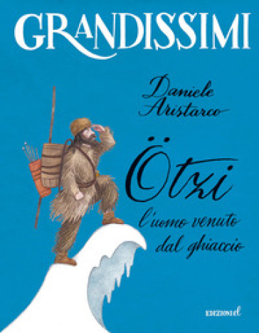 Otzi, l'uomo venuto dal ghiaccio. Ediz. a colori - Daniele Aristarco