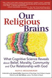 Our Religious Brains: What Cognitive Science Reveals about Belief, Morality, Community and Our Relationship with God