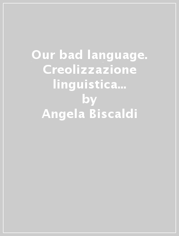 Our bad language. Creolizzazione linguistica e conflitto nell'isola di Antigua - Angela Biscaldi