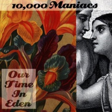 Our time in eden - TEN THOUSAND MANIACS