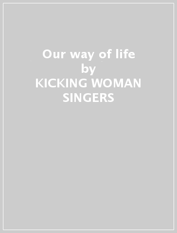 Our way of life - KICKING WOMAN SINGERS