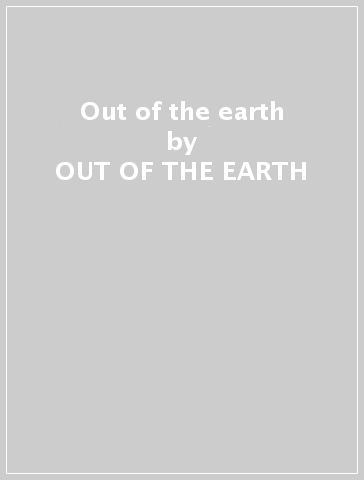 Out of the earth - OUT OF THE EARTH