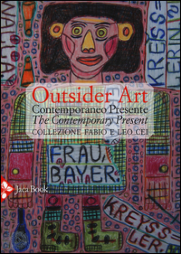 Outsider art. Contemporaneo presente. Collezione Fabio e Leo Cei. Ediz. italiana e inglese