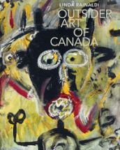 Outsider art of Canada. Ediz. illustrata
