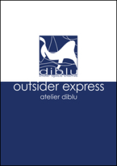 Outsider express. Atelier Diblu. Catalogo della mostra (Melegnano, 25 settembre-4 ottobre 2015). Ediz. italiana e inglese