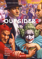 Outsiders 2. Altre storie di artisti geniali che non troverete nei manuali di storia dell