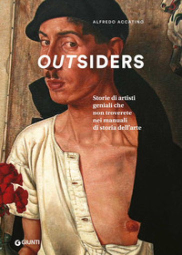 Outsiders. Storie di artisti geniali che non troverete nei manuali di storia dell'arte. Ediz. a colori - Alfredo Accatino