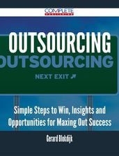 Outsourcing - Simple Steps to Win, Insights and Opportunities for Maxing Out Success