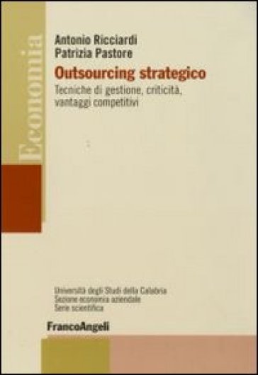 Outsourcing strategico. Tecniche di gestione, criticità, vantaggi competitivi - Antonio Ricciardi - Patrizia Pastore