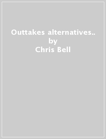 Outtakes & alternatives.. - Chris Bell