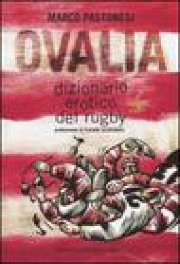 Ovalia. Dizionario erotico del rugby - Marco Pastonesi