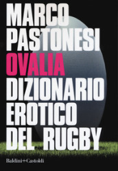 Ovalia. Dizionario erotico del rugby - Marco Pastonesi