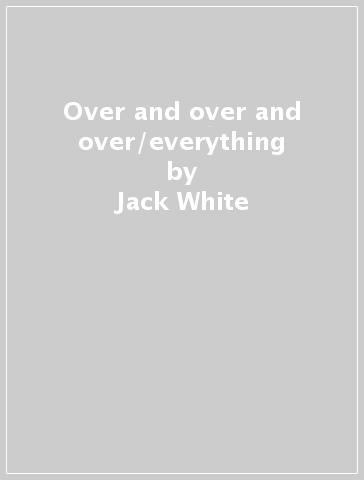 Over and over and over/everything - Jack White