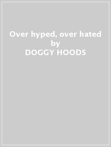 Over hyped, over hated - DOGGY HOODS