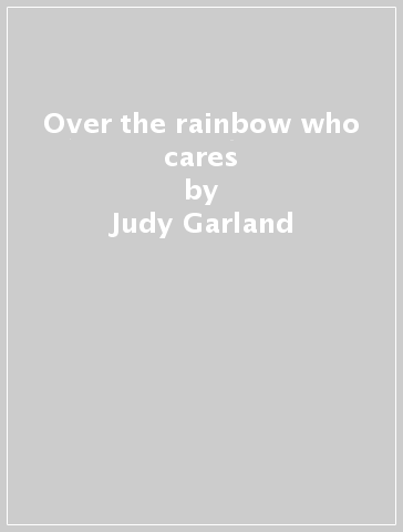 Over the rainbow & who cares - Judy Garland