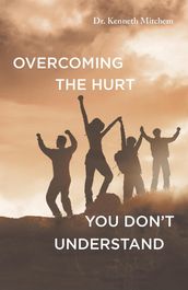 Overcoming the Hurt You Don t Understand