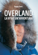 Overland. La vita è un avventura. Ediz. illustrata