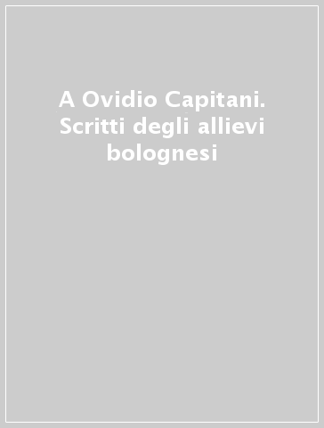 A Ovidio Capitani. Scritti degli allievi bolognesi