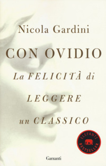 Con Ovidio. La felicità di leggere un classico - Nicola Gardini