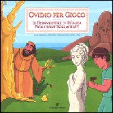 Ovidio per gioco. 2: Le disavventure di re Mida-Pigmalione innamorato - Valentina Orlando