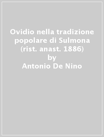 Ovidio nella tradizione popolare di Sulmona (rist. anast. 1886) - Antonio De Nino