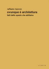 Ovunque è architettura. Fatti dello spazio che abitiamo