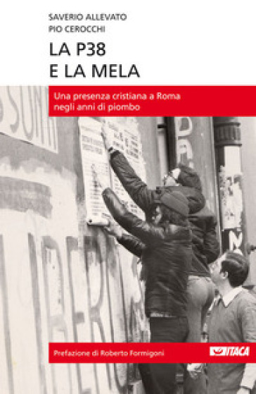 La P38 e la mela. Una presenza cristiana a Roma negli anni di piombo - Saverio Allevato - Pio Cerocchi