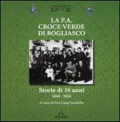 La P.A. Croce Verde di Bogliasco. Storie di 50 anni 1966-2016. Ediz. illustrata