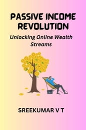 PASSIVE INCOME REVOLUTION: Unlocking Online Wealth Streams