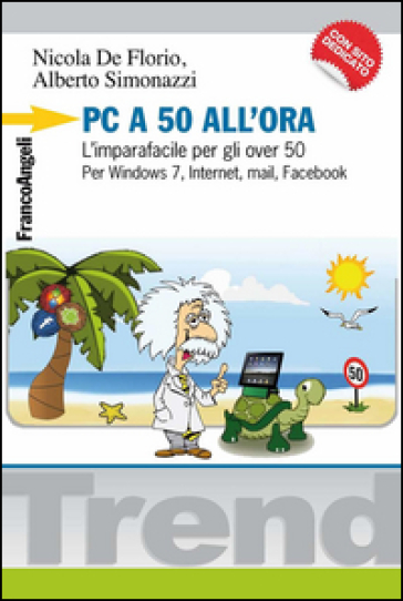 PC a 50 all'ora. L'imparafacile per gli over 50. Per Windows 7, Internet, mail, Facebook. Con CD-ROM - Nicola De Florio - Alberto Simonazzi