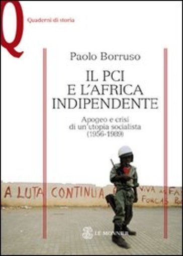 Il PCI e l'Africa indipendente. Apogeo e crisi di un'utopia socialista (1956-1989) - Paolo Borruso
