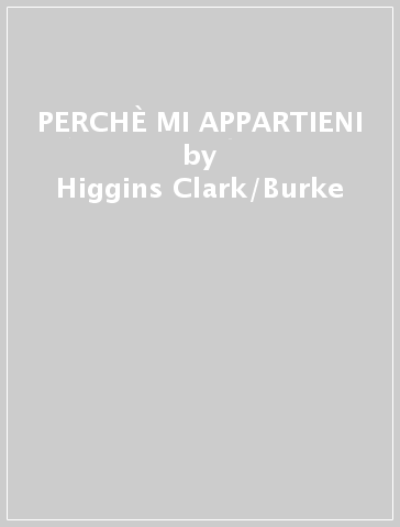 PERCHÈ MI APPARTIENI - Higgins-Clark/Burke