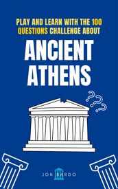 PLAY AND LEARN WITH THE 100 QUESTIONS CHALLENGE ABOUT ANCIENT ATHENS