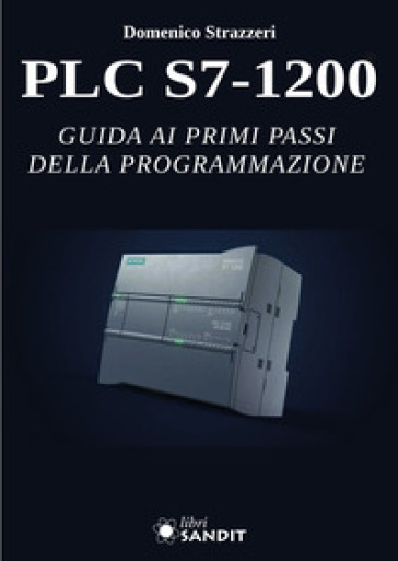 PLC S7-1200. Guida ai primi passi della programmazione. Per gli Ist. tecnici e professionali - Domenico Strazzeri