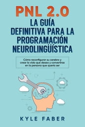 PNL 2.0: la guía definitiva para la programación neurolingüística (Spanish Version/Version en Español) - Cómo reconfigurar su cerebro y crear la vida que desea y convertirse en la persona que quería s