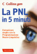 La PNL in 5 minuti. Comunicare meglio con la Programmazione Neuro-Linguistica