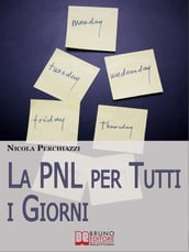 La PNL per Tutti i Giorni. Come Affrontare le Sfide Quotidiane Grazie alla PNL e al Suo Modello Comportamentale DOC. (Ebook Italiano - Anteprima Gratis)