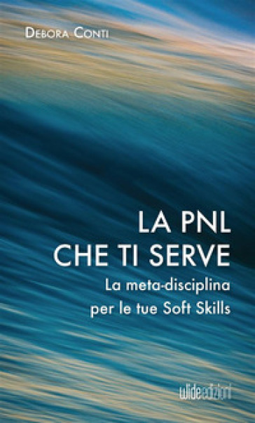 La PNL che ti serve. La meta-disciplina per le tue soft skills - Debora Conti