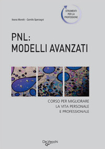 PNL: modelli avanzati. Corso per migliorare la vita personale e professionale - Ileana Moretti - C. Sperzagni