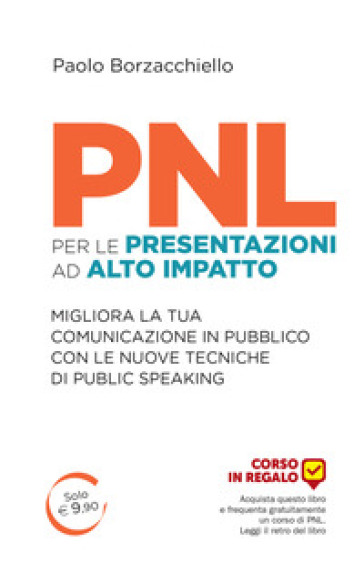 PNL per le presentazioni ad alto impatto. Migliora la tua comunicazione in pubblico con le nuove tecniche di public speaking - Paolo Borzacchiello