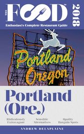 PORTLAND - 2018 - The Food Enthusiast s Complete Restaurant Guide