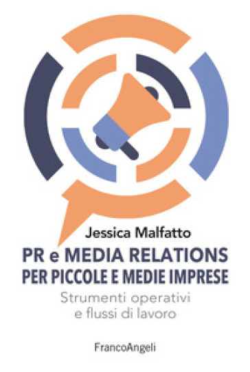 PR e media relations per piccole e medie imprese. Strumenti operativi e flussi di lavoro - Jessica Malfatto