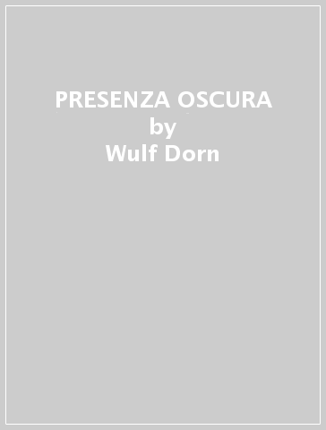 PRESENZA OSCURA - Wulf Dorn